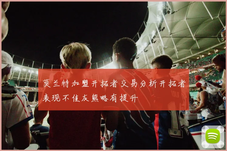 莫兰特加盟开拓者交易分析开拓者表现不佳灰熊略有提升