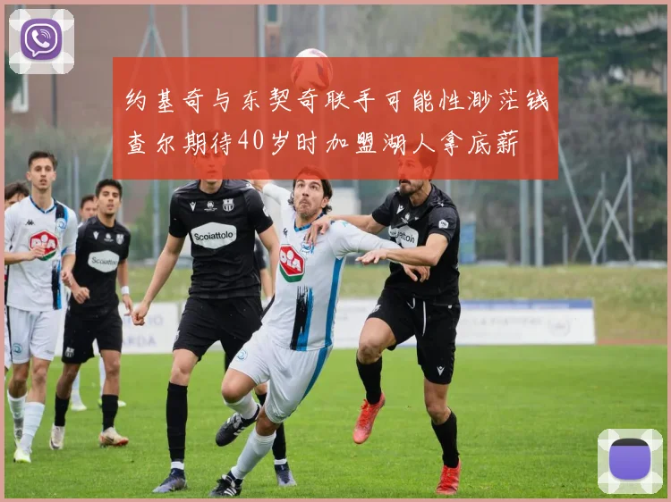 约基奇与东契奇联手可能性渺茫钱查尔期待40岁时加盟湖人拿底薪